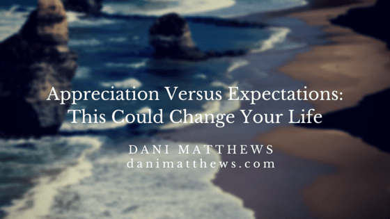 Appreciation Versus Expectations- This Could Change Your Life